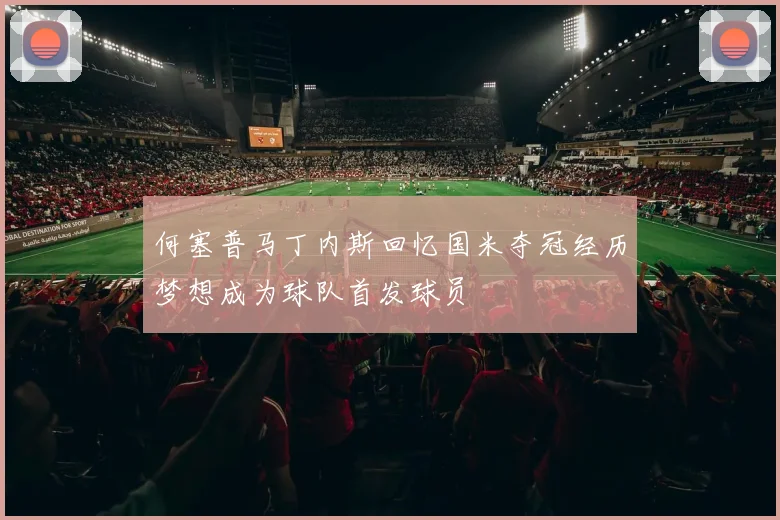 何塞普马丁内斯回忆国米夺冠经历梦想成为球队首发球员